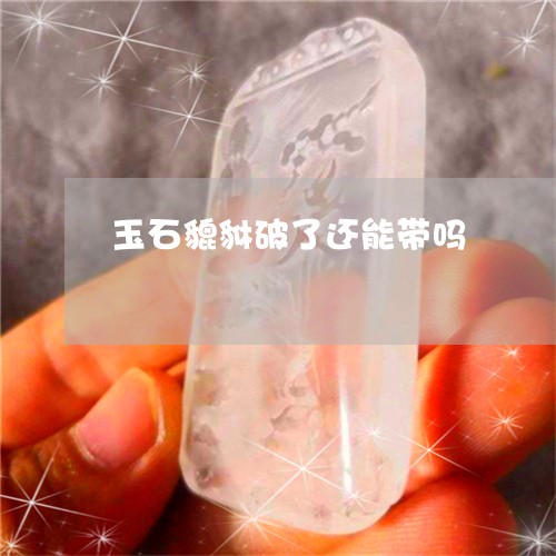 玉石貔貅破了还能带吗/2023092710515