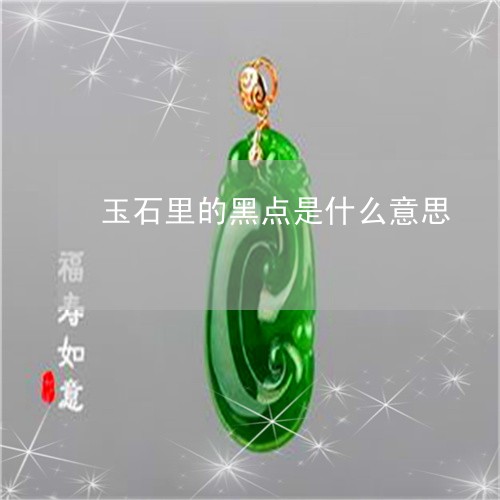 玉石里的黑点是什么意思/2023110278372