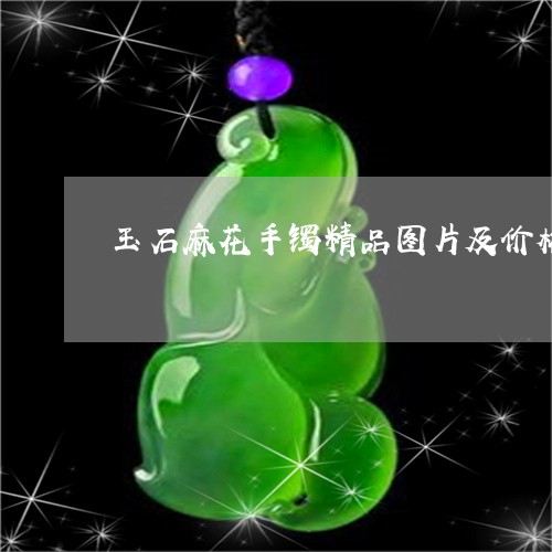 玉石麻花手镯精品图片及价格/2023112554466