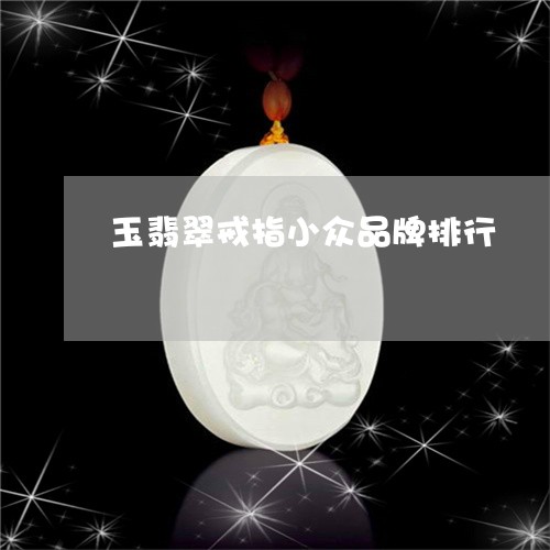 玉翡翠戒指小众品牌排行/2023071394170