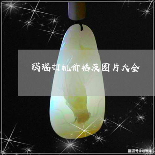 玛瑙打机价格及图片大全/2023110162804