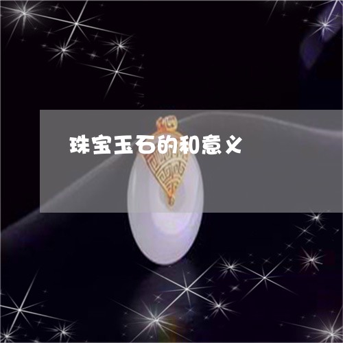 珠宝玉石的和意义/2023071040381