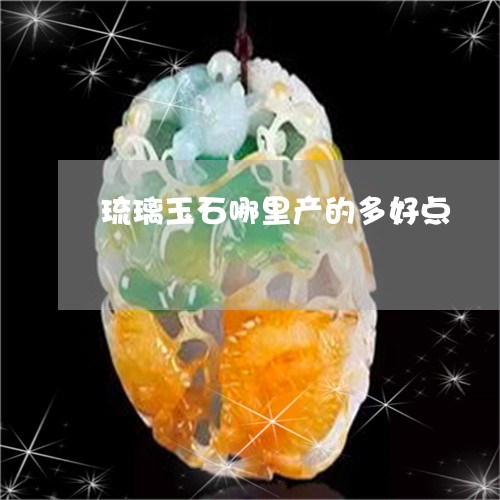 琉璃玉石哪里产的多好点/2023110157369