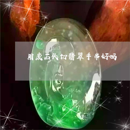 用废石头切翡翠手串好吗/2023110199272