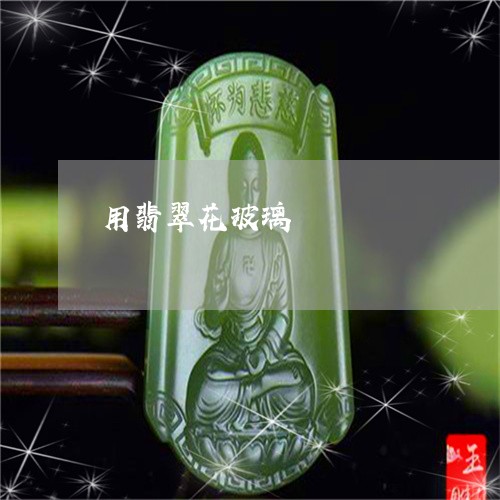 用翡翠花玻璃/2023031615935