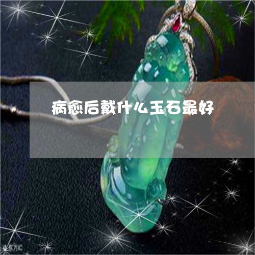 病愈后戴什么玉石最好/2023092678179