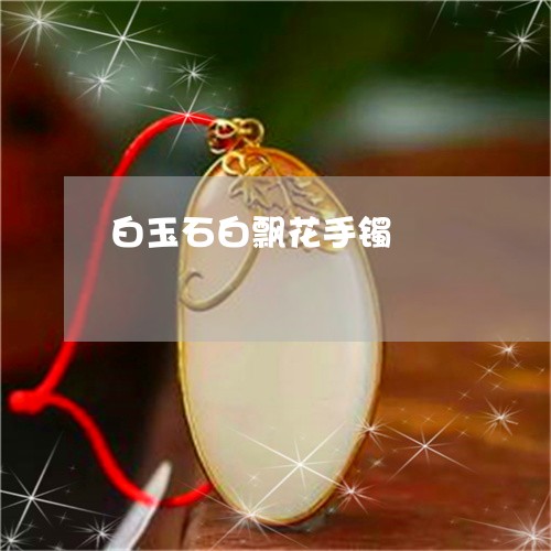 白玉石白飘花手镯/2023071121616