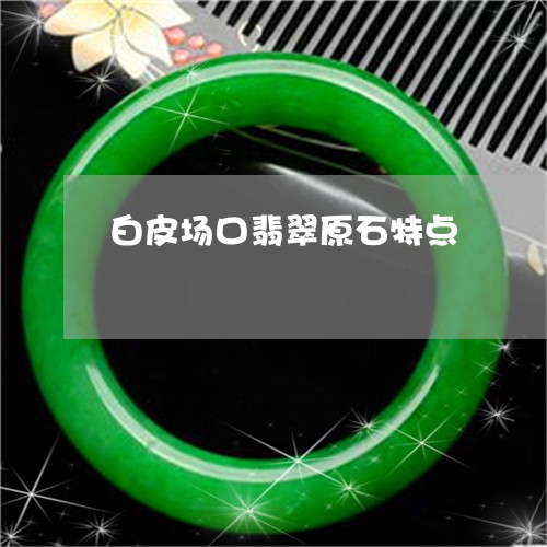 白皮场口翡翠原石特点/2023092167270