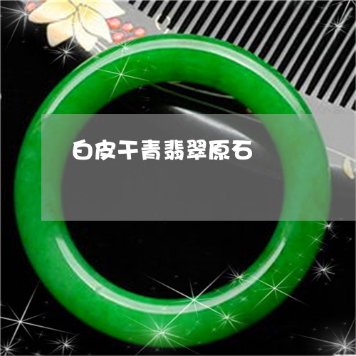 白皮干青翡翠原石/2023071154926