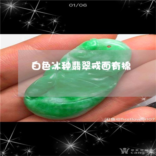 白色冰种翡翠戒面有棉/2023092762593