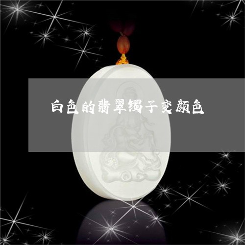 白色的翡翠镯子变颜色/2023092646159