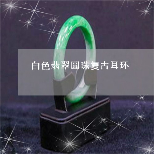 白色翡翠圆珠复古耳环/2023092613815