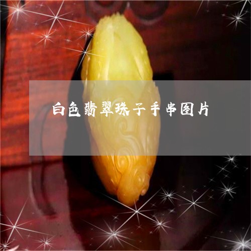 白色翡翠珠子手串图片/2023092673817