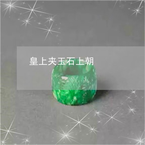 皇上夹玉石上朝/2023061724941