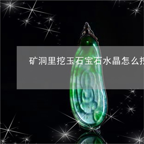 矿洞里挖玉石宝石水晶怎么挖/2023112342803