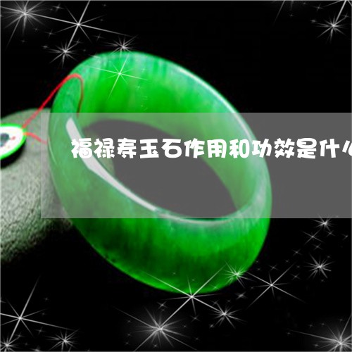 福禄寿玉石作用和功效是什么/2023112463627