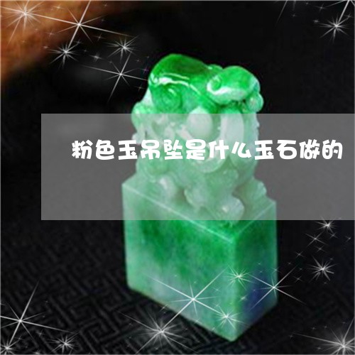 粉色玉吊坠是什么玉石做的/2023062892715