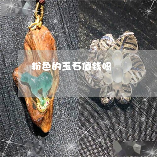 粉色的玉石值钱吗/2023091531372