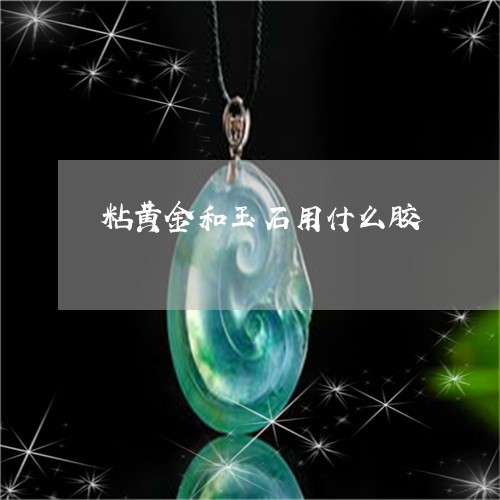 粘黄金和玉石用什么胶/2023092102505