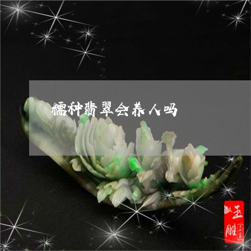 糯种翡翠会养人吗/2023071036270