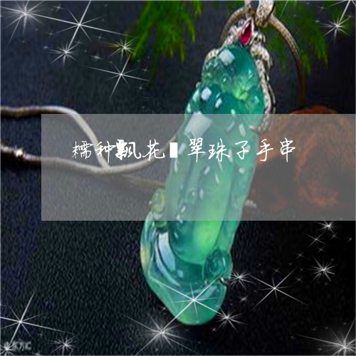 糯种飘花翡翠珠子手串/2023092127260