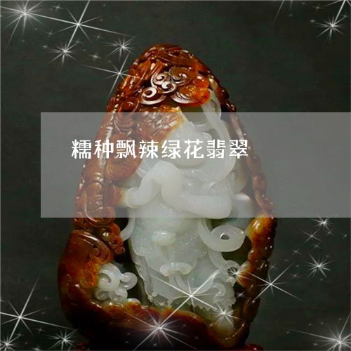 糯种飘辣绿花翡翠/2023071017047