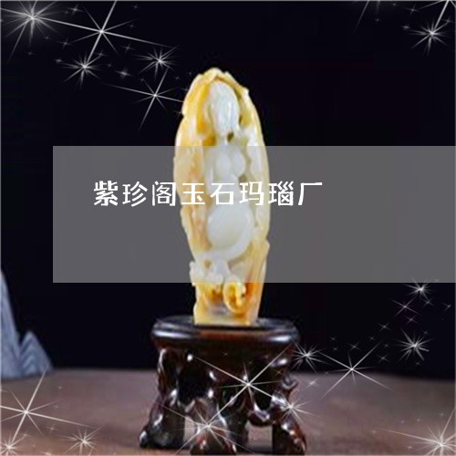 紫珍阁玉石玛瑙厂/2023061466937