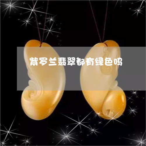 紫罗兰翡翠都有绿色吗/2023092158282