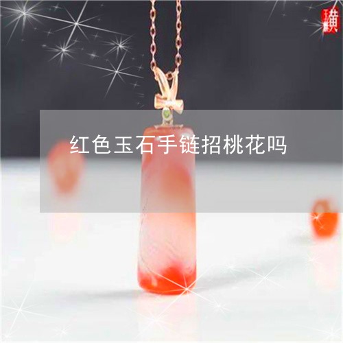 红色玉石手链招桃花吗/2023092027148