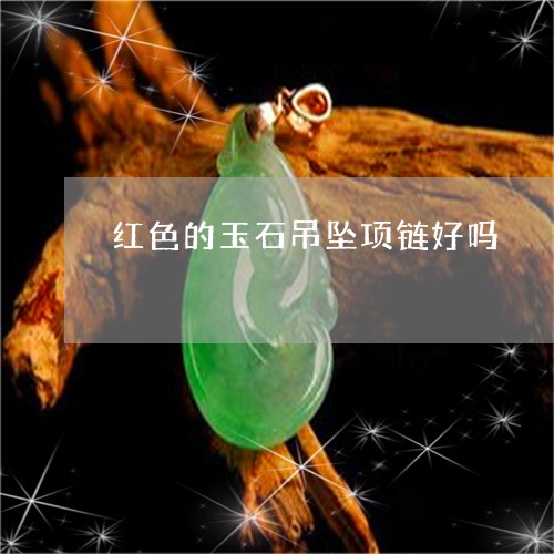 红色的玉石吊坠项链好吗/2023090614047