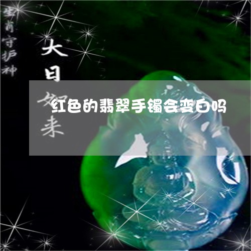 红色的翡翠手镯会变白吗/2023112180715