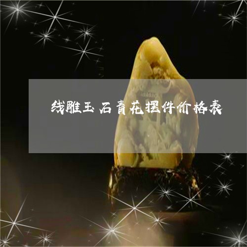 线雕玉石青花摆件价格表/2023090767038