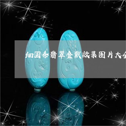 细圆条翡翠叠戴效果图片大全/2023112302936