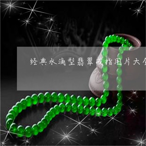 经典水滴型翡翠戒指图片大全/2023112459461