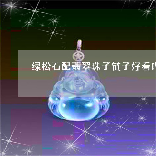 绿松石配翡翠珠子链子好看吗/2023112492613