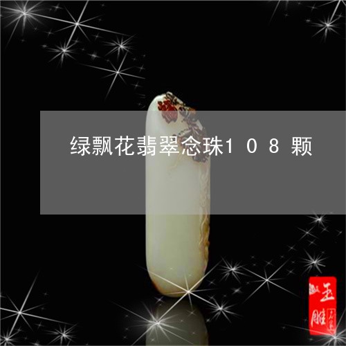 绿飘花翡翠念珠108颗/2023111718350