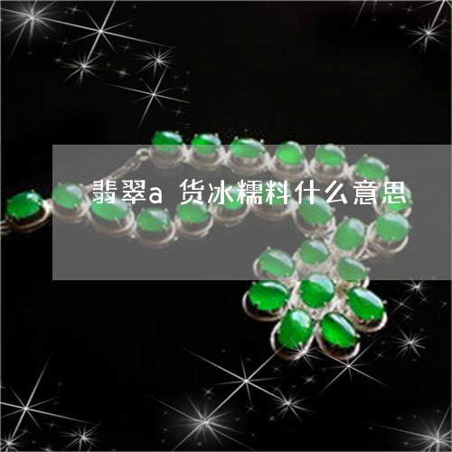 翡翠a货冰糯料什么意思/2023051454038