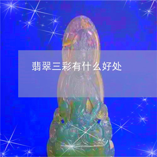 翡翠三彩有什么好处/2023122172823