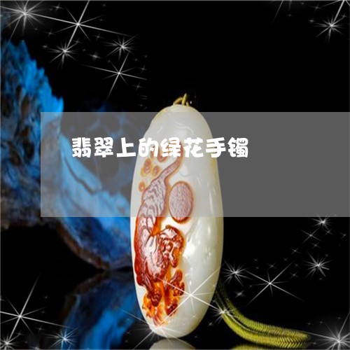 翡翠上的绿花手镯/2023070785804