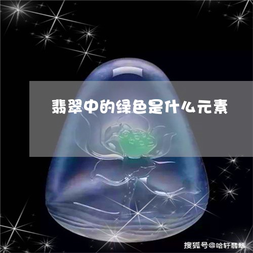 翡翠中的绿色是什么元素/2023090638565