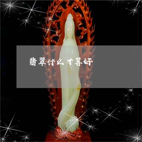 翡翠什么才算好/2023061630706