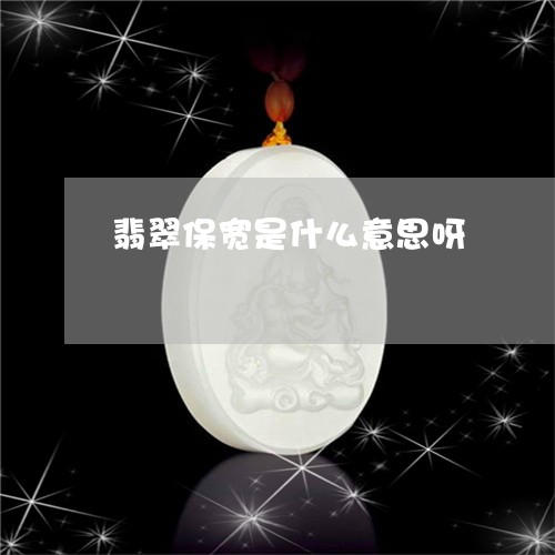 翡翠保宽是什么意思呀/2023051072606