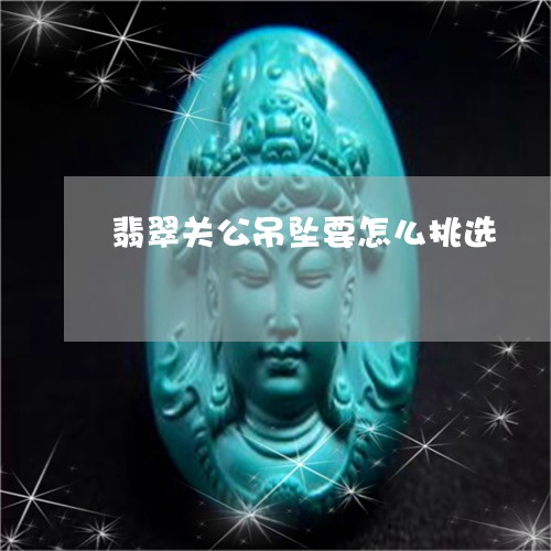 翡翠关公吊坠要怎么挑选/2023051430502