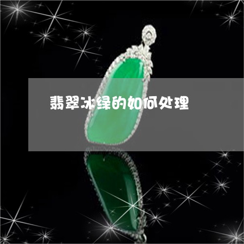 翡翠冰绿的如何处理/2023122062593