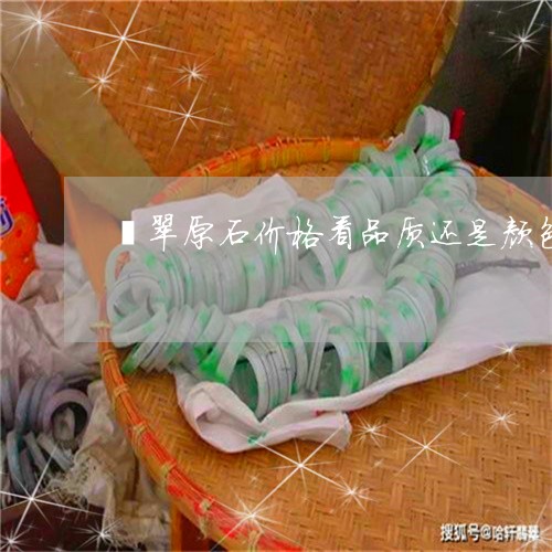 翡翠原石价格看品质还是颜色/2023112443927