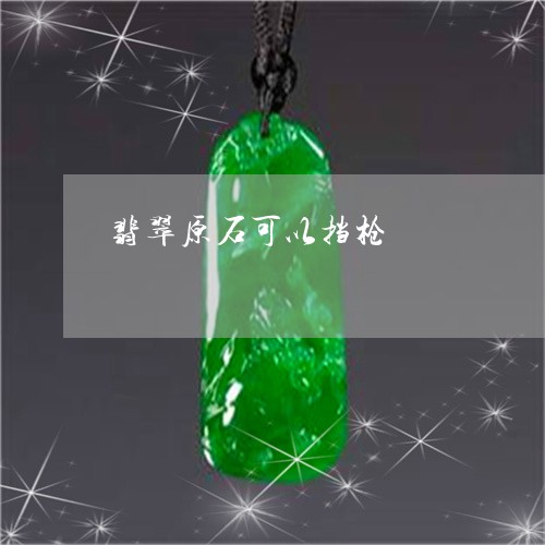 翡翠原石可以挡枪/2023070704927