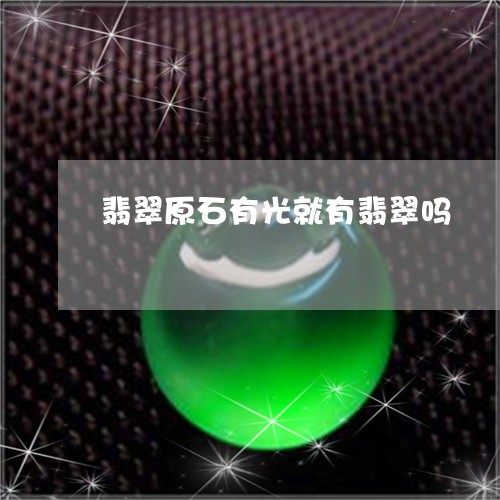 翡翠原石有光就有翡翠吗/2023090630403