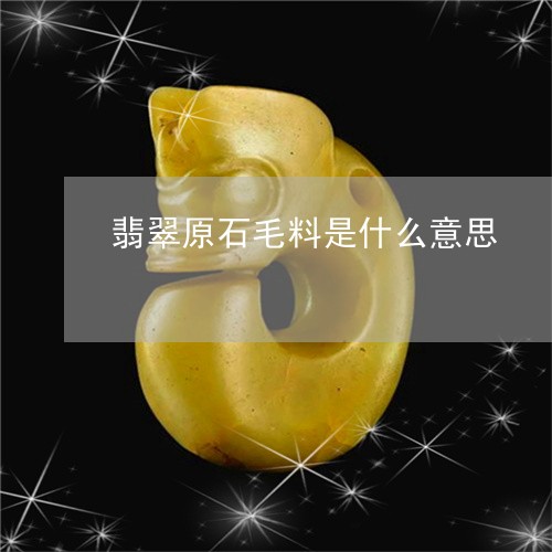 翡翠原石毛料是什么意思/2023051470613