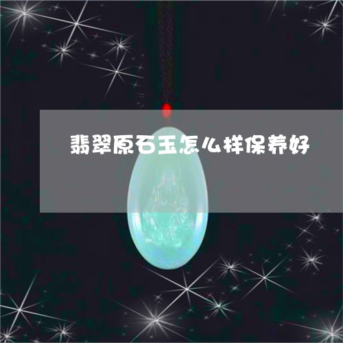 翡翠原石玉怎么样保养好/2023051391928