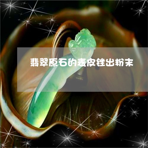 翡翠原石的表皮锉出粉末/2023051308491